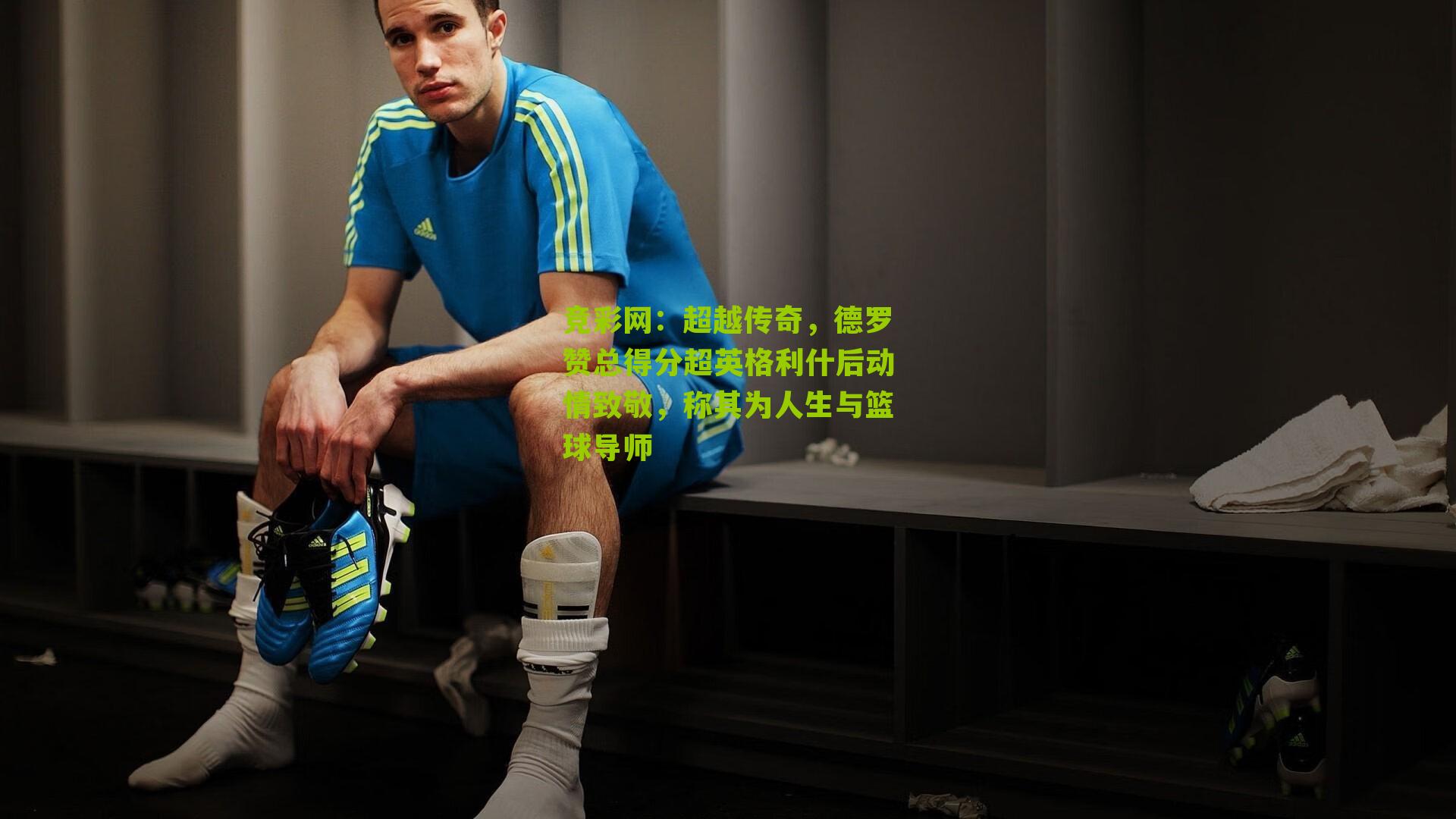 超越传奇，德罗赞总得分超英格利什后动情致敬，称其为人生与篮球导师