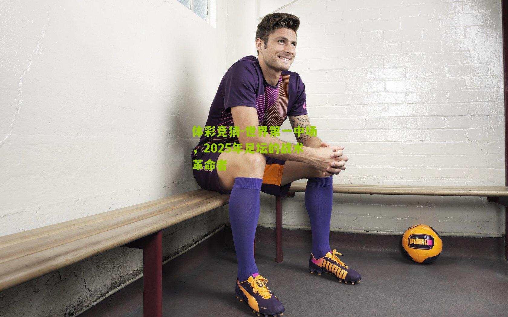 世界第一中场，2025年足坛的战术革命者